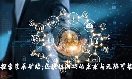 探索星辰矿场：区块链游戏的未来与无限可能